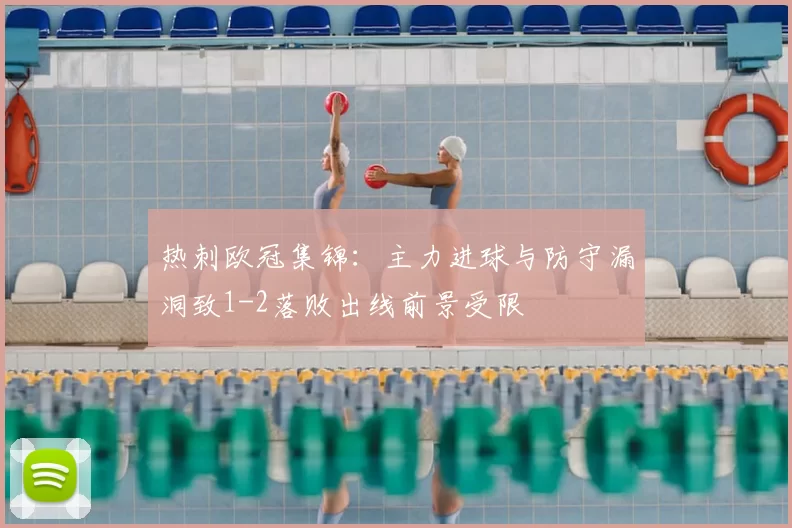 热刺欧冠集锦：主力进球与防守漏洞致1-2落败出线前景受限