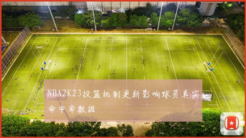 NBA2K23投篮机制更新影响球员真实命中率数据