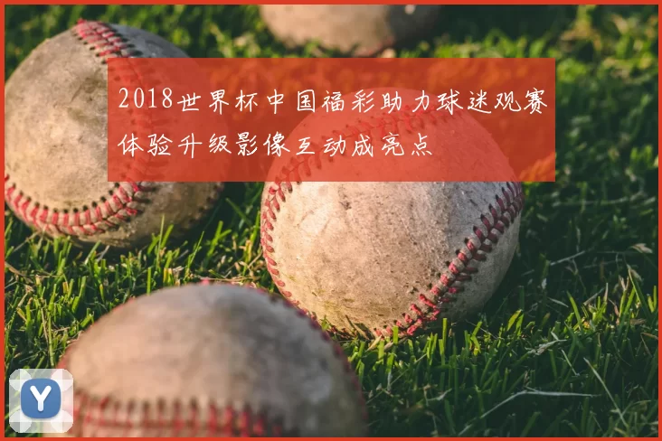 2018世界杯中国福彩助力球迷观赛体验升级影像互动成亮点