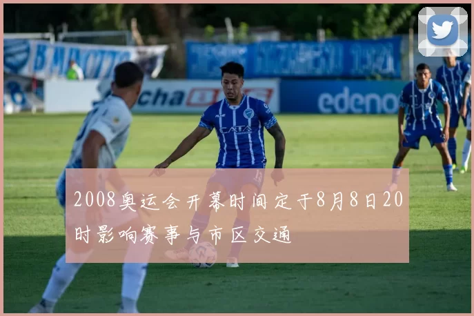 2008奥运会开幕时间定于8月8日20时影响赛事与市区交通