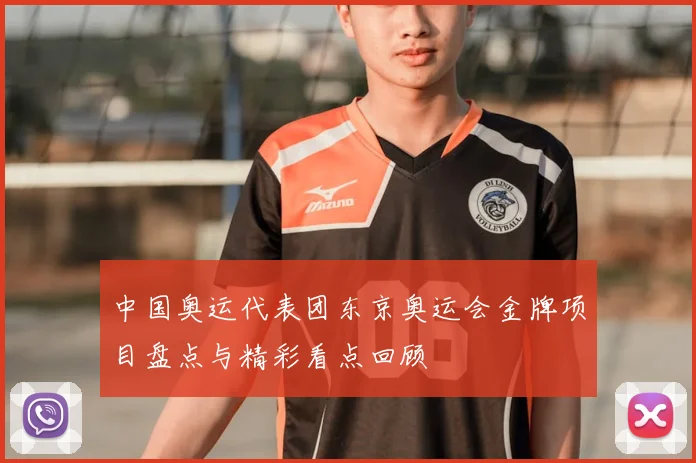 中国奥运代表团东京奥运会金牌项目盘点与精彩看点回顾