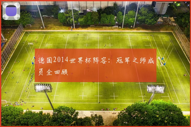 德国2014世界杯阵容:冠军之师成员全回顾