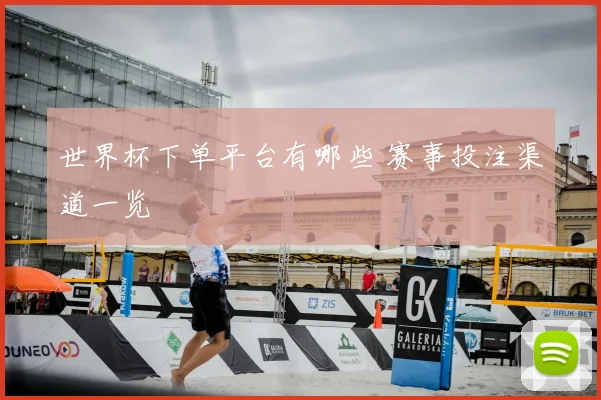 世界杯下单平台有哪些 赛事投注渠道一览